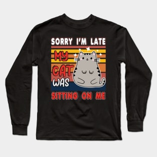 Sorry I'm late my cat was sitting on me Long Sleeve T-Shirt